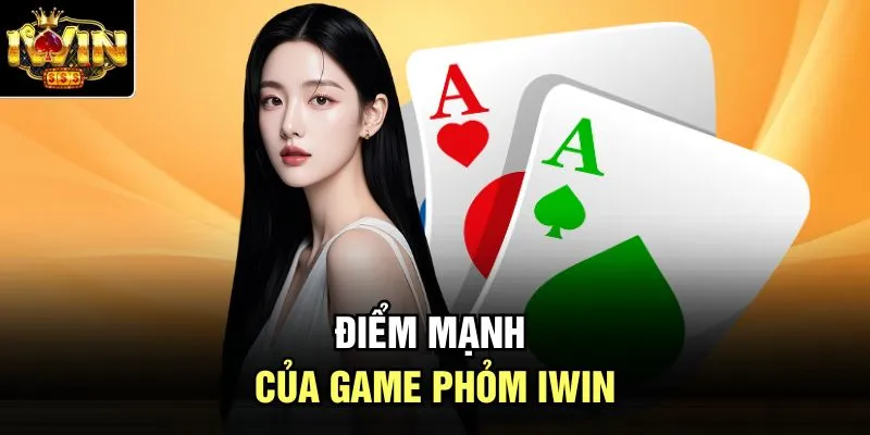 Điểm mạnh của game phỏm Iwin 