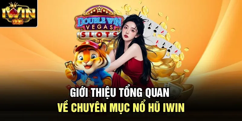 Giới thiệu tổng quan về chuyên mục nổ hũ Iwin