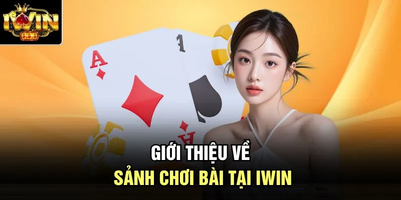 Giới thiệu về sảnh chơi bài tại Iwin