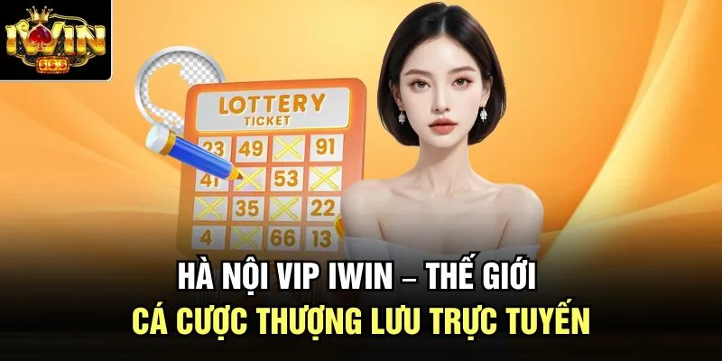 Hà Nội Vip Iwin – Thế Giới Cá Cược Thượng Lưu Trực Tuyến