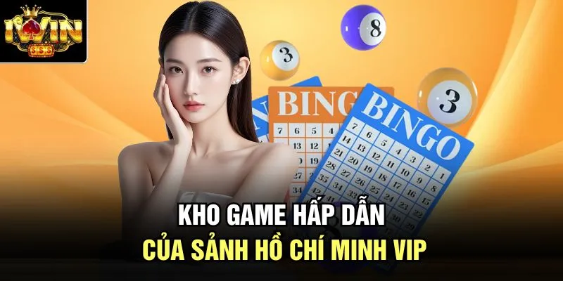Kho game hấp dẫn của sảnh Hồ Chí Minh VIP