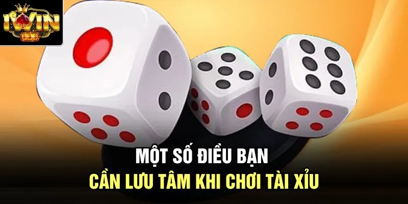 Một số điều bạn cần lưu tâm khi chơi tài xỉu