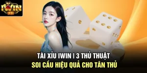 Tài Xỉu Iwin | 3 Thủ Thuật Soi Cầu Hiệu Quả Cho Tân Thủ