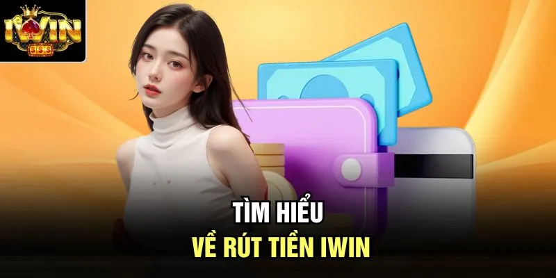 Tìm hiểu về rút tiền Iwin