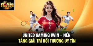 United Gaming Iwin – Nền Tảng Giải Trí Đổi Thưởng Uy Tín