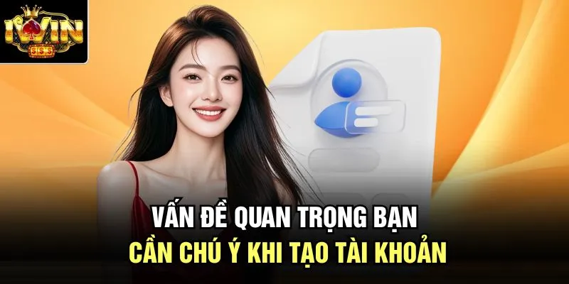 Vấn đề quan trọng bạn cần chú ý khi tạo tài khoản
