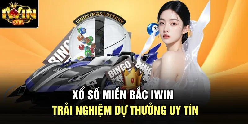 Xổ Số Miền Bắc Iwin – Trải Nghiệm Dự Thưởng Uy Tín