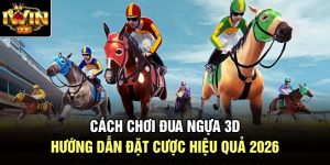 Cách Chơi Đua Ngựa 3D | Hướng Dẫn Đặt Cược Hiệu Quả 2026