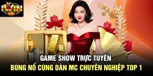 Game Show Trực Tuyến Bùng Nổ Cùng Dàn Mc Chuyên Nghiệp Top 1