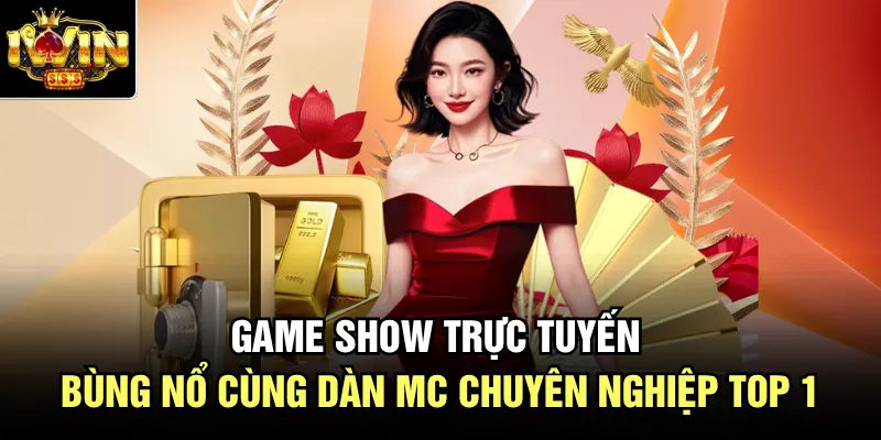 Game Show Trực Tuyến Bùng Nổ Cùng Dàn Mc Chuyên Nghiệp Top 1