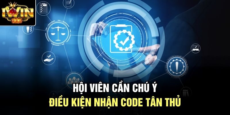 Hội viên cần chú ý điều kiện nhận code tân thủ
