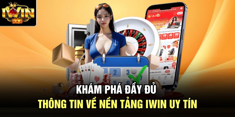 Khám phá đầy đủ thông tin về nền tảng Iwin uy tín