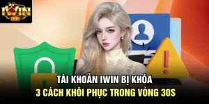 Tài Khoản Iwin Bị Khóa - 3 Cách Khôi Phục Trong Vòng 30s