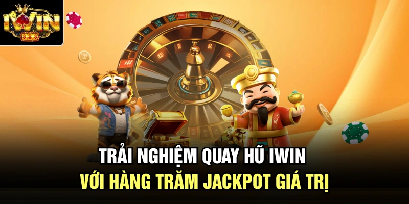Trải nghiệm quay hũ Iwin với hàng trăm jackpot giá trị